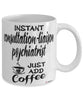 Funny Consultation-Liaison Psychiatrist Mug Instant Consultation-Liaison Psychiatrist Just Add Coffee Cup White