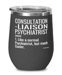 Funny Consultation-Liaison Psychiatrist Wine Glass Like A Normal Psychiatrist But Much Cooler 12oz Stainless Steel Black
