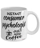 Funny Consumer Psychologist Mug Instant Consumer Psychologist Just Add Coffee Cup White