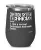 Funny Control System Technician Wine Glass Like A Normal Technician But Much Cooler 12oz Stainless Steel Black