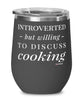 Funny Cook Chef Wine Glass Introverted But Willing To Discuss Cooking 12oz Stainless Steel Black