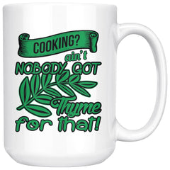 Funny Cooking Mug Cooking Aint Nobody Got Thyme For That 15oz White Coffee Mugs
