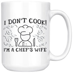 Funny Cooking Mug I Dont Cook Im A Chefs Wife 15oz White Coffee Mugs