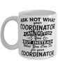 Funny Coordinator Mug Ask Not What Your Coordinator Can Do For You Coffee Cup 11oz 15oz White