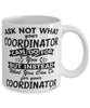 Funny Coordinator Mug Ask Not What Your Coordinator Can Do For You Coffee Cup 11oz 15oz White