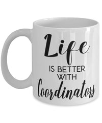 Funny Coordinator Mug Life Is Better With Coordinators Coffee Cup 11oz 15oz White