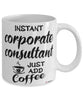 Funny Corporate Consultant Mug Instant Corporate Consultant Just Add Coffee Cup White