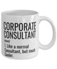 Funny Corporate Consultant Mug Like A Normal Consultant But Much Cooler Coffee Cup 11oz 15oz White