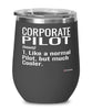 Funny Corporate Pilot Wine Glass Like A Normal Pilot But Much Cooler 12oz Stainless Steel Black