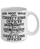 Funny Correctional Officer Mug Ask Not What Your Correctional Officer Can Do For You Coffee Cup 11oz 15oz White