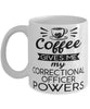 Funny Correctional Officer Mug Coffee Gives Me My Correctional Officer Powers Coffee Cup 11oz 15oz White