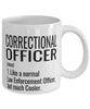 Funny Correctional Officer Mug Like A Normal Law Enforcement Officer But Much Cooler Coffee Cup 11oz 15oz White