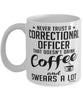 Funny Correctional Officer Mug Never Trust A Correctional Officer That Doesn't Drink Coffee and Swears A Lot Coffee Cup 11oz 15oz White