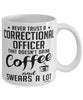 Funny Correctional Officer Mug Never Trust A Correctional Officer That Doesn't Drink Coffee and Swears A Lot Coffee Cup 11oz 15oz White