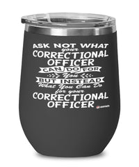 Funny Correctional Officer Wine Glass Ask Not What Your Correctional Officer Can Do For You 12oz Stainless Steel Black