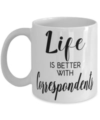 Funny Correspondent Mug Life Is Better With Correspondents Coffee Cup 11oz 15oz White