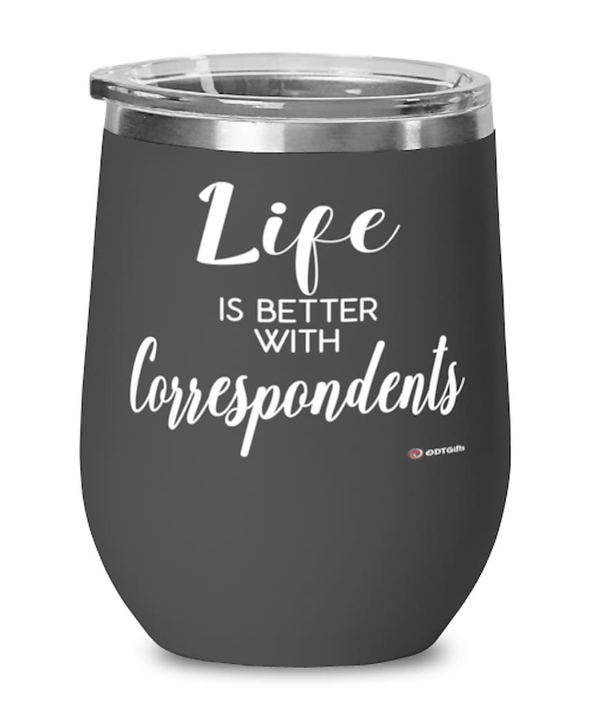 Funny Correspondent Wine Glass Life Is Better With Correspondents 12oz Stainless Steel Black