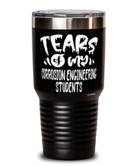 Funny Corrosion Engineering Professor Teacher Tumbler Tears Of My Corrosion Engineering Students 30oz Stainless Steel Black