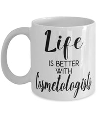 Funny Cosmetologist Mug Life Is Better With Cosmetologists Coffee Cup 11oz 15oz White