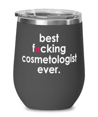 Funny Cosmetologist Wine Glass B3st F-cking Cosmetologist Ever 12oz Stainless Steel Black