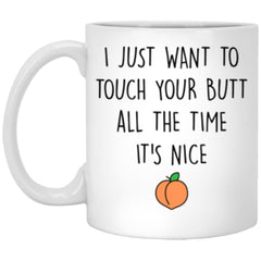 Funny Couples Relationship Mug I Just Want To Touch Your Butt All The Time Coffee Cup 11 oz. White XP8434
