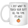 Funny Couples Relationship Mug I Just Want To Touch Your Butt All The Time Coffee Cup 11 oz. White XP8434