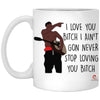 Funny Couples Relationship Vine Mug I Love You B1tch I Aint Gon Never Stop Loving You B1tch 11oz White Coffee Cup XP8434 ODT