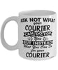 Funny Courier Mug Ask Not What Your Courier Can Do For You Coffee Cup 11oz 15oz White