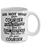 Funny Courier Mug Ask Not What Your Courier Can Do For You Coffee Cup 11oz 15oz White