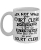Funny Court Clerk Mug Ask Not What Your Court Clerk Can Do For You Coffee Cup 11oz 15oz White