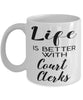 Funny Court Clerk Mug Life Is Better With Court Clerks Coffee Cup 11oz 15oz White