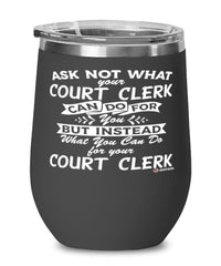Funny Court Clerk Wine Glass Ask Not What Your Court Clerk Can Do For You 12oz Stainless Steel Black