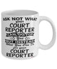 Funny Court Reporter Mug Ask Not What Your Court Reporter Can Do For You Coffee Cup 11oz 15oz White