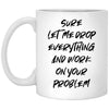 Funny Coworker Mug Sure Let Me Drop Everything And Work On Your Problem Coffee Cup 11oz White XP8434