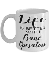 Funny Crane Operator Mug Life Is Better With Crane Operators Coffee Cup 11oz 15oz White