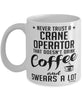 Funny Crane Operator Mug Never Trust A Crane Operator That Doesn't Drink Coffee and Swears A Lot Coffee Cup 11oz 15oz White
