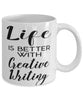 Funny Creative Writer Mug Life Is Better With Creative Writing Coffee Cup 11oz 15oz White