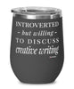 Funny Creative Writer Wine Glass Introverted But Willing To Discuss Creative Writing 12oz Stainless Steel Black
