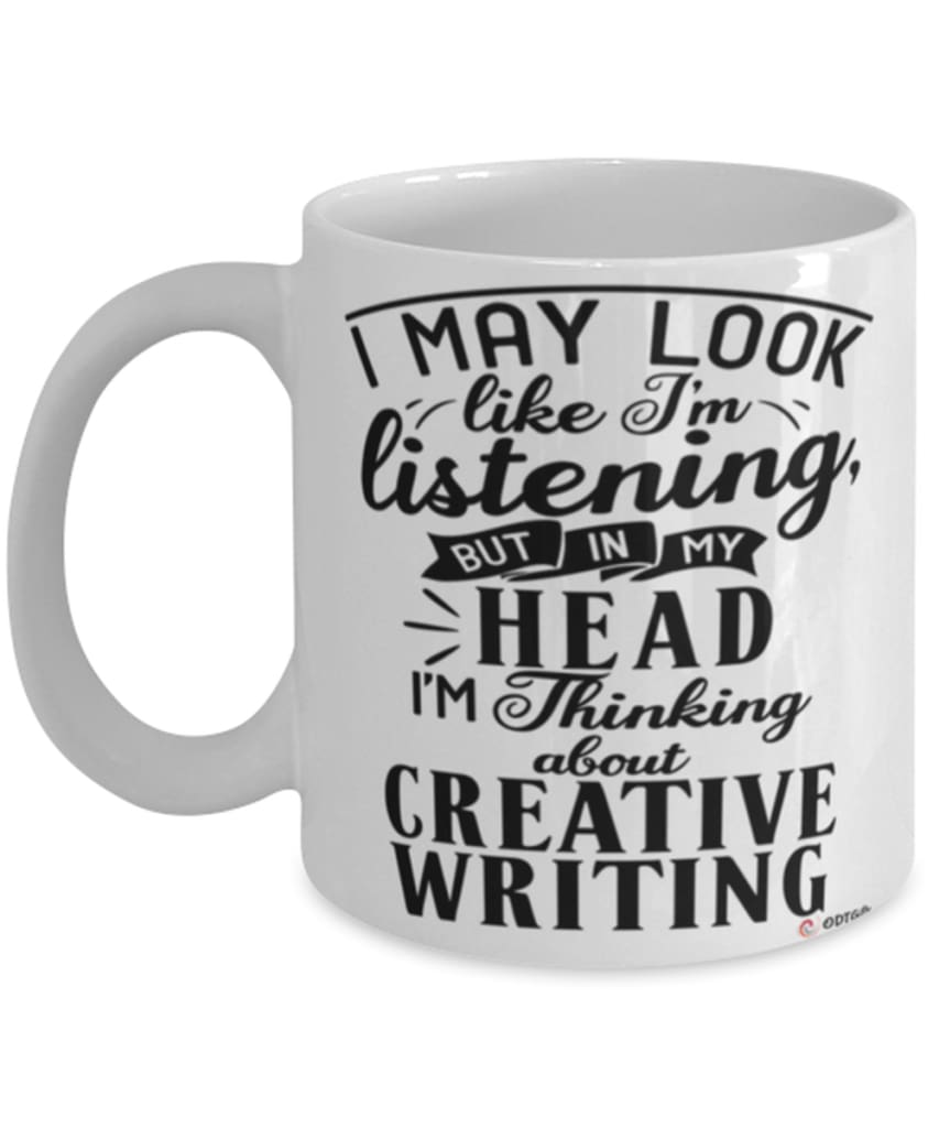 Funny Creative writing Mug I May Look Like I'm Listening But In My Head I'm Thinking About Creative writing Coffee Cup White