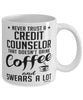 Funny Credit Counselor Mug Never Trust A Credit Counselor That Doesn't Drink Coffee and Swears A Lot Coffee Cup 11oz 15oz White