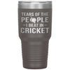 Funny Cricket Tumbler Tears of The People I beat In Cricket Laser Etched 30oz Stainless Steel Tumbler