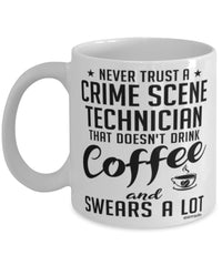 Funny Crime Scene Technician Mug Never Trust A Crime Scene Technician That Doesn't Drink Coffee and Swears A Lot Coffee Cup 11oz 15oz White