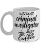 Funny Criminal Investigator Mug Instant Criminal Investigator Just Add Coffee Cup White