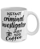 Funny Criminal Investigator Mug Instant Criminal Investigator Just Add Coffee Cup White