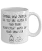 Funny Criminal Investigator Mug Criminal Investigators Like You Are Harder To Find Than Coffee Mug 11oz White