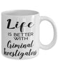 Funny Criminal Investigator Mug Life Is Better With Criminal Investigators Coffee Cup 11oz 15oz White