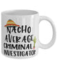 Funny Criminal Investigator Mug Nacho Average Criminal Investigator Coffee Mug 11oz White
