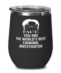Funny Criminal Investigator Wine Glass Fact You Are The Worlds B3st Criminal Investigator 12oz Stainless Steel Black