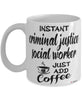 Funny Criminal Justice Social Worker Mug Instant Criminal Justice Social Worker Just Add Coffee Cup White