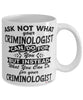 Funny Criminologist Mug Ask Not What Your Criminologist Can Do For You Coffee Cup 11oz 15oz White